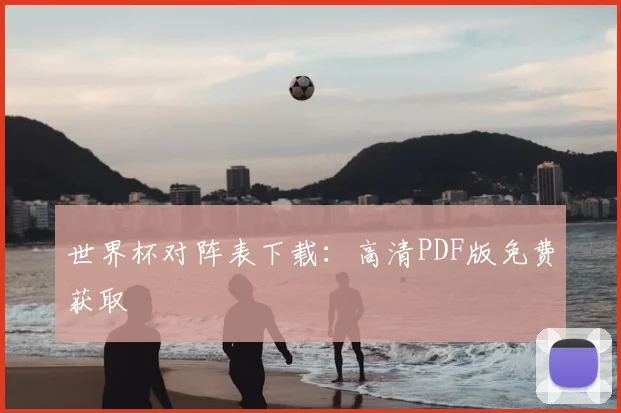 世界杯对阵表下载：高清PDF版免费获取